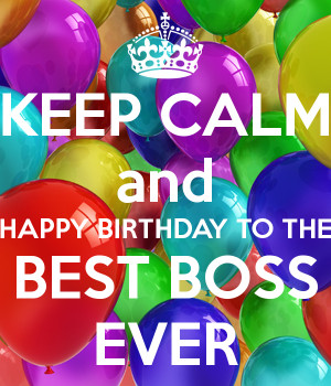 keep calm and happy birthday to the best boss ever Boss Happy Birthday