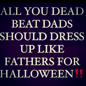 Deadbeat Dad Quotes For Facebook Dead beat dads