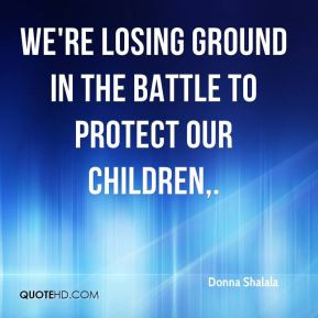 ... Shalala - We're losing ground in the battle to protect our children