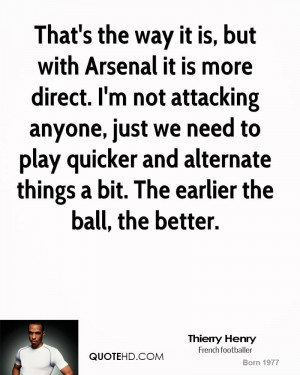 That's the way it is, but with Arsenal it is more direct. I'm not ...