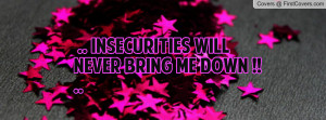 INSECURITIES will never bring ME down Profile Facebook Covers