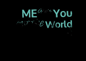 Quotes Picture: me and you against the world :)
