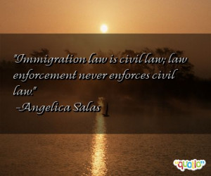 Immigration law is civil law; law enforcement never enforces civil law ...