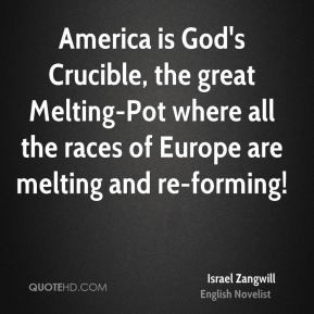 ... Melting-Pot where all the races of Europe are melting and re-forming