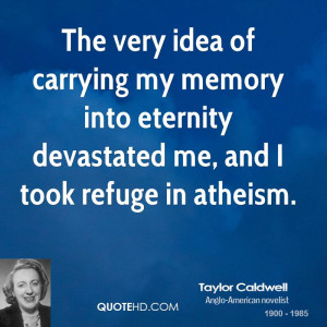 The very idea of carrying my memory into eternity devastated me, and I ...
