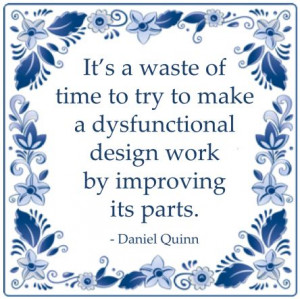 ... of time to try to make a dysfunctional desig work daniel quinn quote