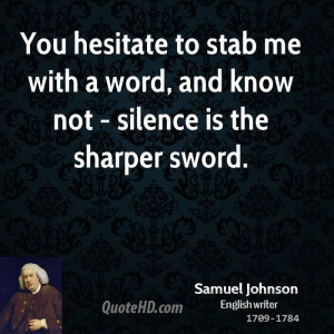 You hesitate to stab me with a word, and know not - silence is the ...