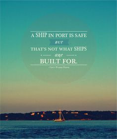 ship in port is safe but that's not what ships are built for ...