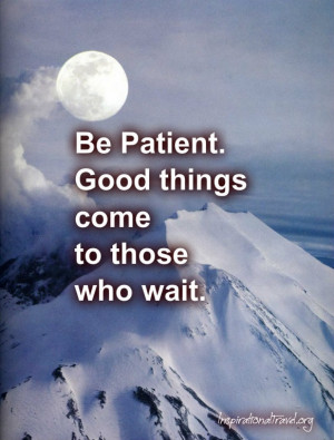 ... .org) Be Patient. Good things come to those who wait