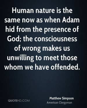 Human nature is the same now as when Adam hid from the presence of God ...