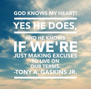 God knows my heart, he also knows when I mistreat people and try to ...