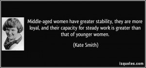 ... for steady work is greater than that of younger women. - Kate Smith