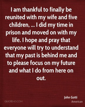 John Gotti - I am thankful to finally be reunited with my wife and ...