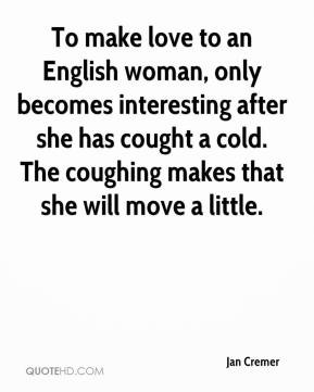 To make love to an English woman, only becomes interesting after she ...