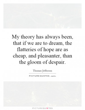 ... as cheap, and pleasanter, than the gloom of despair. Picture Quote #1