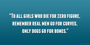 ... figure, remember real men go for curves, only dogs go for bones