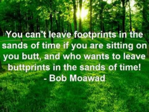 You Can’t Leave Footprints In The Sands Of Time If You Are Sitting ...