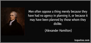 ... may have been planned by those whom they dislike. - Alexander Hamilton