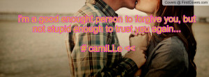 ... you , Pictures , but not stupid enough to trust you again... # camille
