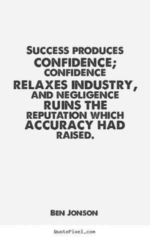 Quotes about success - Success produces confidence; confidence relaxes ...