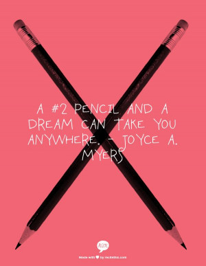 pencil and a dream can take you anywhere. - Joyce A. Myers
