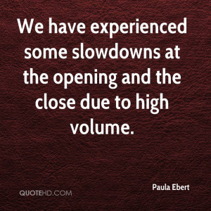 At The Opening And The Close Due To High Volume. – Paula Ebert