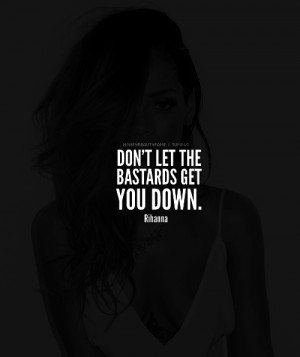 bastards down quote quotes rihanna