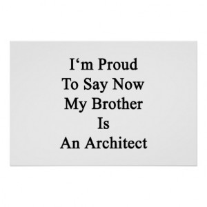 Proud To Say Now My Brother Is An Architect Poster