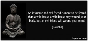 An insincere and evil friend is more to be feared than a wild beast; a ...