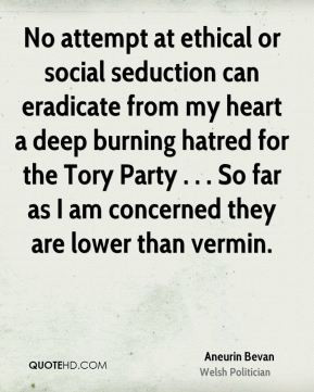 ... Tory Party . . . So far as I am concerned they are lower than vermin