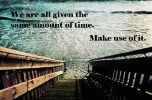Use your time wisely.