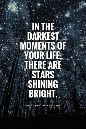 ... moments of your life, there are stars shining bright. Picture Quote #1