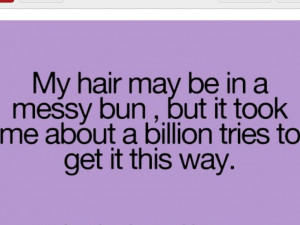 ... my hair up it looks like a perfect messy bun..if that makes any sense