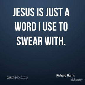 Richard Harris - Jesus is just a word I use to swear with.