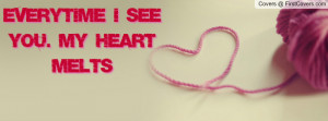 Everytime I see you. My heart melts Profile Facebook Covers