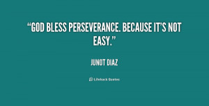 God bless perseverance. Because it's not easy.”