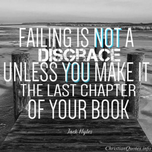 Quote - Failing is Not a Disgrace Click for commentary on this quote ...