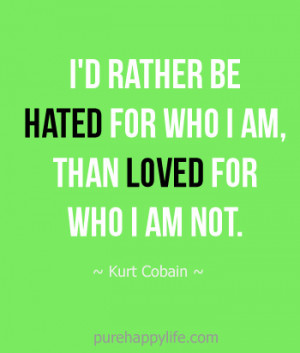 Inspirational Quote: I’d rather be hated for who I am, than loved ...