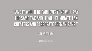 And it would be fair. Everyone will pay the same tax and it will ...