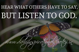 ... have to say, but listen to God. ~ Anonymous ( Inspiring Quotes