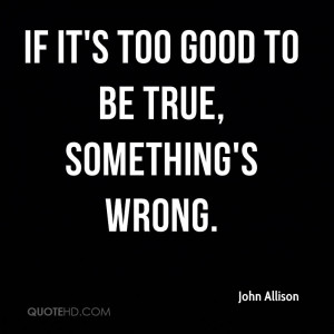 If it's too good to be true, something's wrong.
