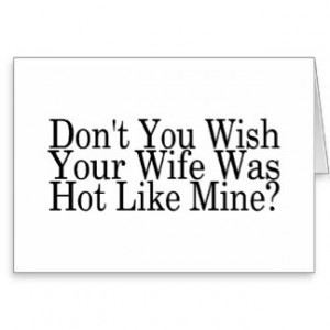 Dont You Wish Your Wife Was Hot Like Mine Card
