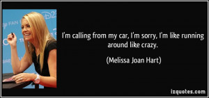 ... sorry, I'm like running around like crazy. - Melissa Joan Hart