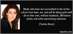 Blacks who have not succumbed to the victim culture have been, are ...