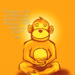 Quotes Picture: monkey mind on the loose! keep focused monkey mind ...