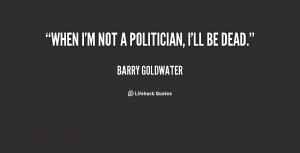 quote-Barry-Goldwater-when-im-not-a-politician-ill-be-124518.png