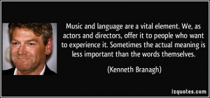 ... meaning is less important than the words themselves. - Kenneth Branagh