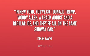 In New York, you've got Donald Trump, Woody Allen, a crack addict and ...