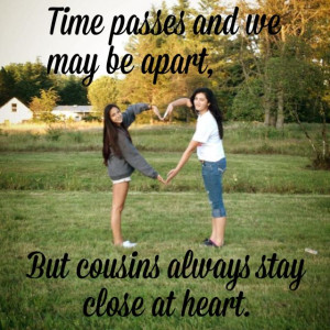 ... passes and we may be apart, but cousins always stay close at heart