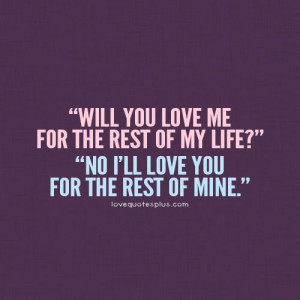 Home » Picture Quotes » Sweet » Will you love me for the rest of my ...